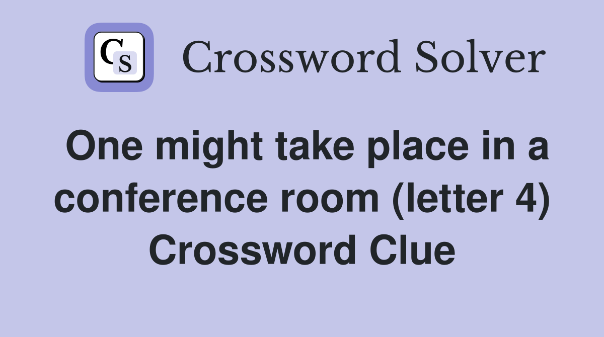 One might take place in a conference room (letter 4) Crossword Clue